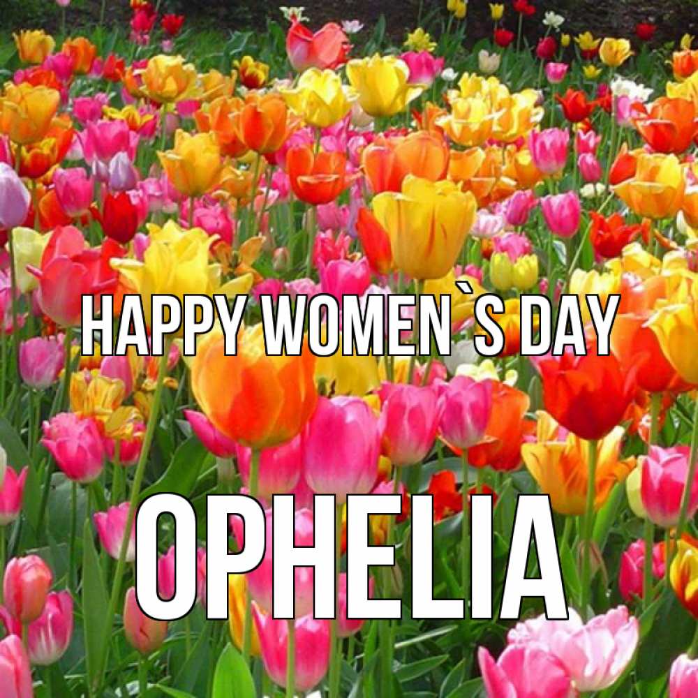 Greetings card с именем, Ophelia happy women`s day на международный женский день Greetings with text for free download 